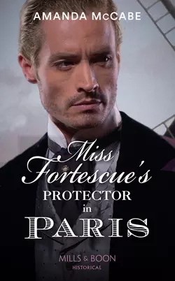 Miss Fortescue′s Protector In Paris Amanda McCabe