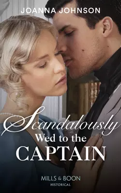 Scandalously Wed To The Captain, Joanna Johnson