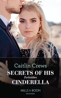 Secrets Of His Forbidden Cinderella CAITLIN CREWS