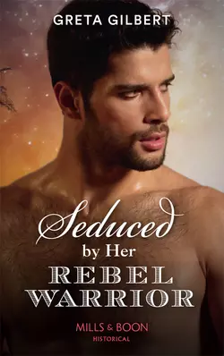 Seduced By Her Rebel Warrior Greta Gilbert