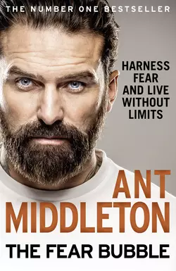 The Fear Bubble: Harness Fear and Live Without Limits, Ant Middleton