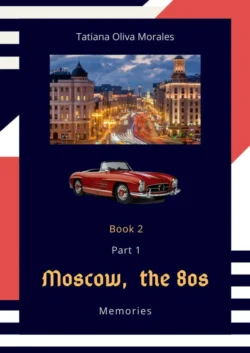 Moscow, the 80s. Memories. Book 2. Part 1, Tatiana Oliva Morales