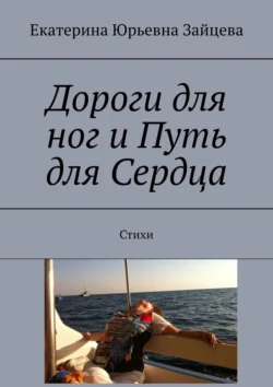 Дороги для ног и Путь для Сердца. Стихи, Екатерина Зайцева