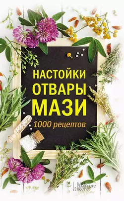 Настойки  отвары  мази. 1000 рецептов 