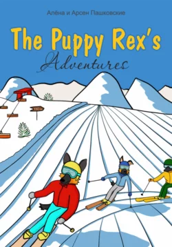 Приключения щенка Рекса. The Puppy Rex′s Adventures, Алёна Пашковская