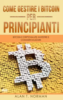 Come Gestire I Bitcoin - Per Principianti Alan T. Norman