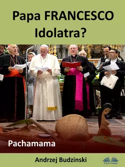 Papa Francesco Idolatra? Pachamama Andrzej Stanislaw Budzinski