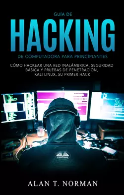 Guía De Hacking De Computadora Para Principiantes, Alan T. Norman