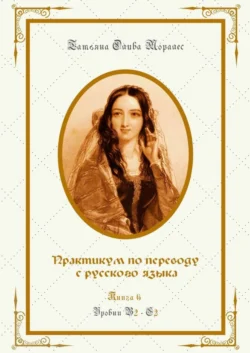 Практикум по переводу с русского языка. Уровни В2—С2. Книга 6, Татьяна Олива Моралес