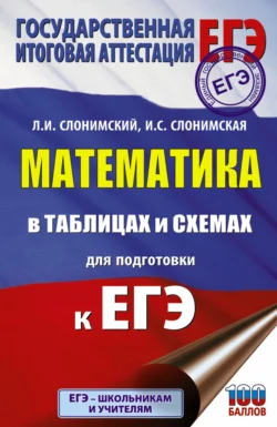 Математика в таблицах и схемах для подготовки к ЕГЭ Лев Слонимский и Ирина Слонимская