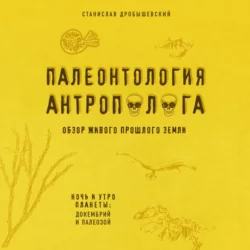 Палеонтология антрополога. Книга 1. Докембрий и палеозой, Станислав Дробышевский