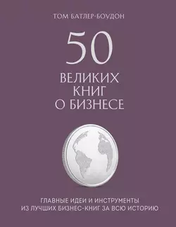 50 великих книг о бизнесе. Главные идеи и инструменты из лучших бизнес-книг за всю историю Том Батлер-Боудон