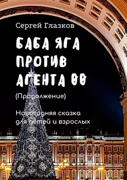 Баба-яга против агента 00. Новогодняя сказка для детей и взрослых Сергей Глазков