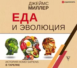 Еда и эволюция. История Homo Sapiens в тарелке, Джеймс Миллер