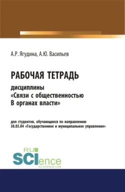 Рабочая тетрадь дисциплины Связи с общественностью в органах власти . (Бакалавриат). Учебное пособие. Алексей Васильев