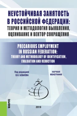 Неустойчивая занятость в Российской Федерации: теория и методология выявления, оценивание и вектор сокращения. (Бакалавриат, Магистратура). Монография., Вячеслав Бобков