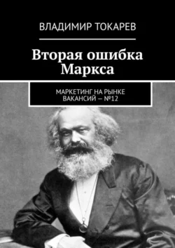 Вторая ошибка Маркса. Маркетинг на рынке вакансий –  12 Владимир Токарев