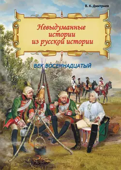 Невыдуманные истории из русской истории. Век восемнадцатый, Владимир Дмитриев