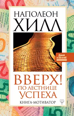 Вверх! По лестнице успеха. Книга-мотиватор, Наполеон Хилл