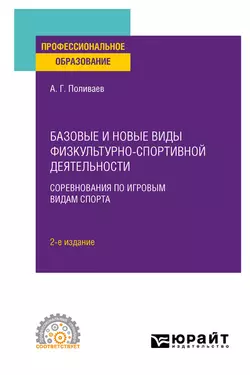 Базовые и новые виды физкультурно-спортивной деятельности. Соревнования по игровым видам спорта 2-е изд. Учебное пособие для СПО, Алексей Поливаев