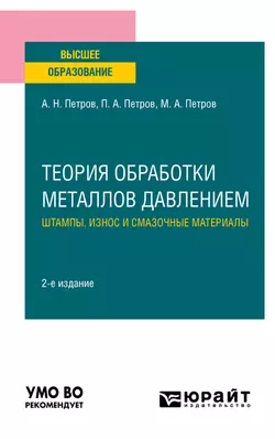 Теория обработки металлов давлением: штампы  износ и смазочные материалы 2-е изд.  испр. и доп. Учебное пособие для вузов Павел Петров и Михаил Петров