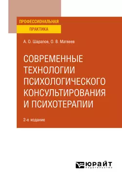 Современные технологии психологического консультирования и психотерапии 2-е изд., испр. и доп. Практическое пособие, Олег Матвеев