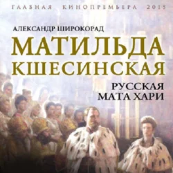 Матильда Кшесинская. Русская Мата Хари, Александр Широкорад