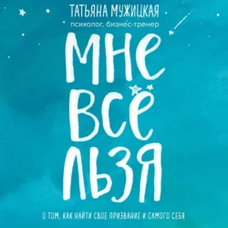 Мне все льзя. О том, как найти свое призвание и самого себя, Татьяна Мужицкая