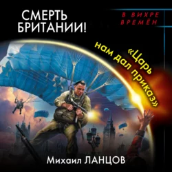 Смерть Британии! «Царь нам дал приказ», Михаил Ланцов