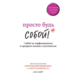 Просто будь СОБОЙ! Забей на перфекционизм и преврати изъяны в достоинства, Сара Найт