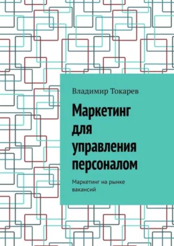 Маркетинг для управления персоналом. Маркетинг на рынке вакансий, Владимир Токарев