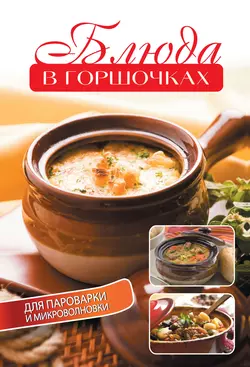 Блюда в горшочках для пароварки и микроволновки Елена Бойко