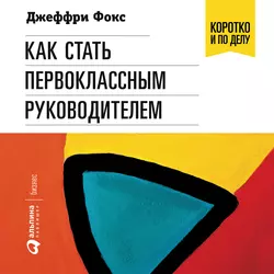 Как стать первоклассным руководителем, Джеффри Дж. Фокс