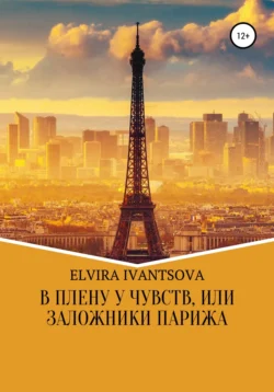 В плену у чувств, или Заложники Парижа, Эльвира Иванцова