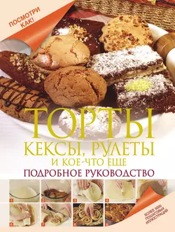 Торты, кексы, рулеты и кое-что еще. Подробное руководство, Дарина Дарина