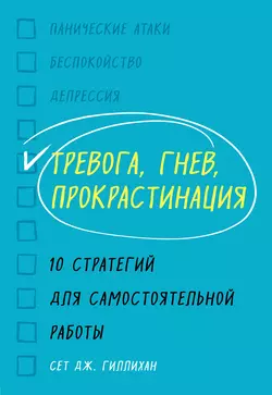 Тревога, гнев, прокрастинация. 10 стратегий для самостоятельной работы, Сет Гиллихан