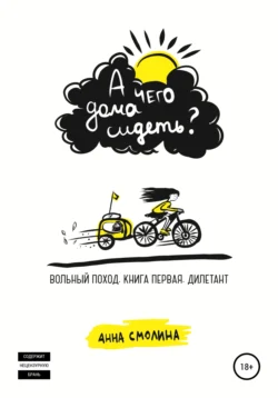 А чего дома сидеть? Том 1: Вольный поход Анна Смолина