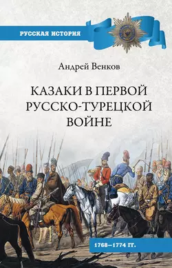 Казаки в Первой русско-турецкой войне. 1768–1774 гг.., Андрей Венков