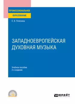 Западноевропейская духовная музыка 2-е изд., испр. и доп. Учебное пособие для СПО, Елена Пляскина