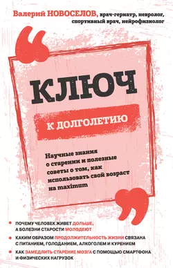 Ключ к долголетию. Научные знания о старении и полезные советы о том, как использовать свой возраст на maximum, Валерий Новоселов