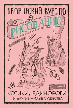 Творческий курс по рисованию. Котики  единороги и другие милые существа Мистер Грей