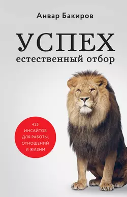 Успех. Естественный отбор. 425 инсайтов для работы, отношений и жизни, Анвар Бакиров