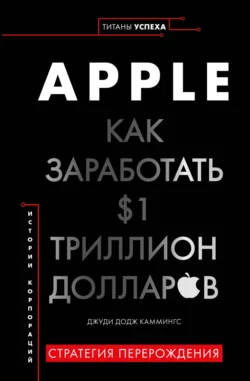 Apple. Как заработать $1 триллион долларов, Джуди Каммингс