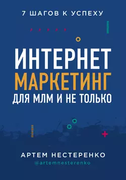 Интернет-маркетинг для МЛМ и не только. 7 шагов к успеху, Артем Нестеренко