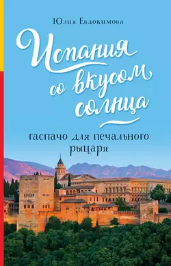 Испания со вкусом солнца. Гаспачо для печального рыцаря, Юлия Евдокимова