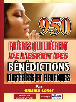 950 Prières Qui Libèrent De L′Esprit Des Bénédictions Différées Et Retenues, Olusola Coker