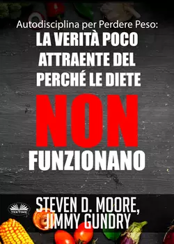 Autodisciplina Per Perdere Peso: La Verità Poco Attraente Del Perché Le Diete NON Funzionano, Jimmy Gundry