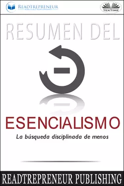 Resumen Del Esencialismo: La Búsqueda Disciplinada De Menos, Readtrepreneur Publishing