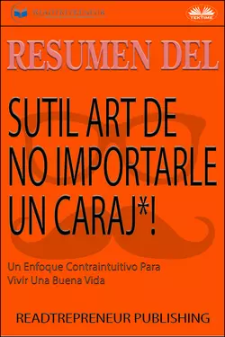 Resumen Del Sutil Arte De No Importarle Un Caraj*!, Коллектив авторов