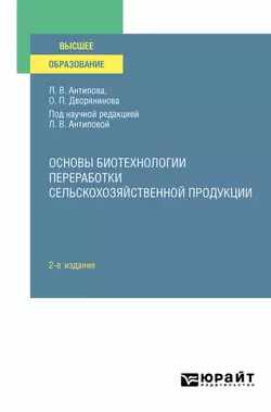 Основы биотехнологии переработки сельскохозяйственной продукции 2-е изд.  пер. и доп. Учебное пособие для вузов Людмила Антипова и Ольга Дворянинова